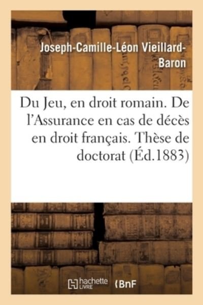 Cover for Vieillard-Baron · Du Jeu, En Droit Romain. de l'Assurance En Cas de Deces En Droit Francais. These de Doctorat (Paperback Bog) (2017)