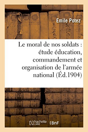 Le Moral De Nos Soldats: Étude Sur Éducation, Commandement et Organisation De L'armée Nationale - Potez-e - Books - HACHETTE LIVRE-BNF - 9782013450560 - October 1, 2014