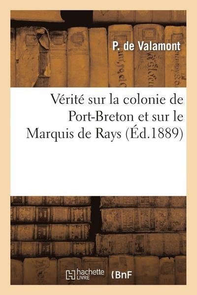 Cover for De Valamont-p · Verite Sur La Colonie De Port-breton et Sur Le Mis De Rays. Extrait De La Stenographie Du Jugement (Pocketbok) [French edition] (2013)