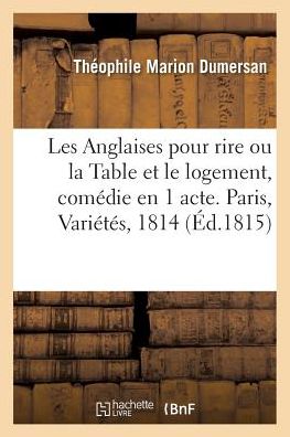 Cover for Théophile Marion Dumersan · Les Anglaises Pour Rire Ou La Table Et Le Logement, Comedie En 1 Acte. Paris, Varietes, 1814 (Paperback Book) (2018)