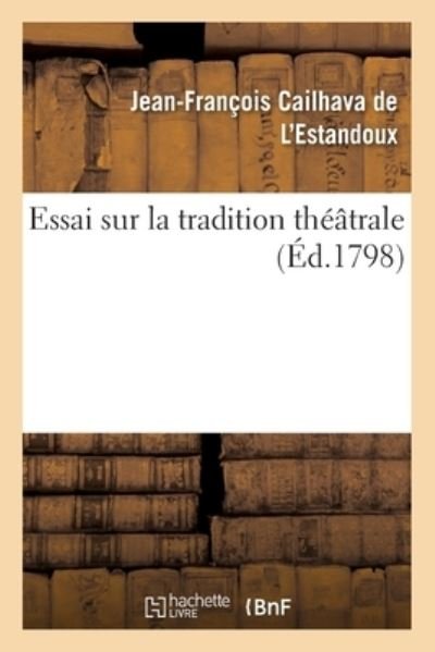 Essai Sur La Tradition Theatrale - Cailhava de l'Estandoux - Books - Hachette Livre - BNF - 9782019643560 - August 1, 2017
