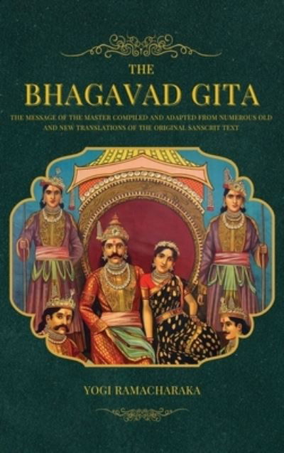 Cover for Yogi Ramacharaka · The Bhagavad Gita: The Message of the Master compiled and adapted from numerous old and new translations of the Original Sanscrit Text (Hardcover bog) [Large type / large print edition] (2021)