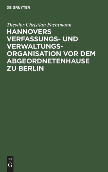 Cover for Theodor Christian Fachtmann · Hannovers Verfassungs- Und Verwaltungs-Organisation Vor Dem Abgeordnetenhause Zu Berlin (Book) (1901)