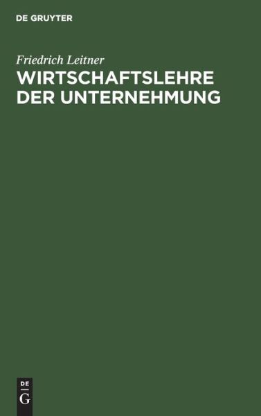 Cover for Friedrich Leitner · Wirtschaftslehre der Unternehmung (Book) (1926)