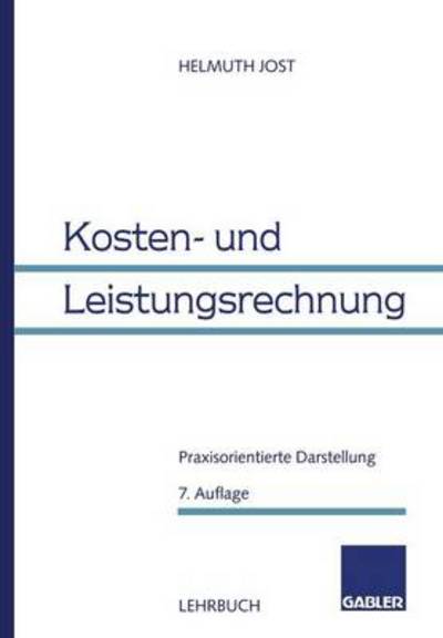 Helmuth Jost · Kosten- Und Leistungsrechnung: Praxisorientierte Darstellung (Paperback Book) [7th 7, Aktual. Aufl. 1996 edition] (1996)