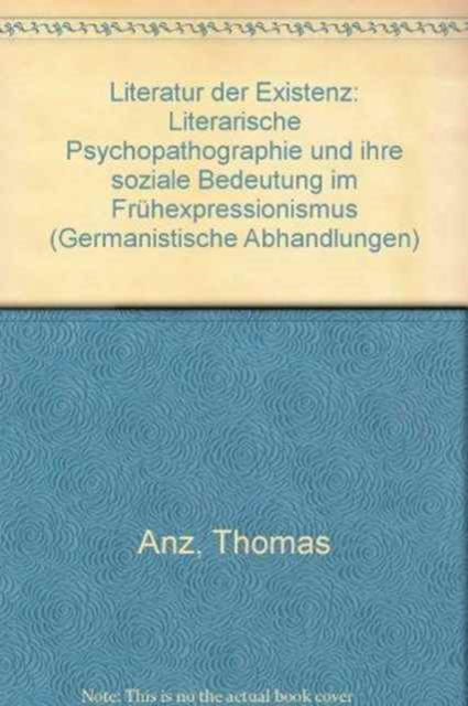 Cover for Thomas Anz · Literatur der Existenz: Literarische Psychopathographie und ihre soziale Bedeutung im Fruhexpressionismus (Hardcover Book) (1990)