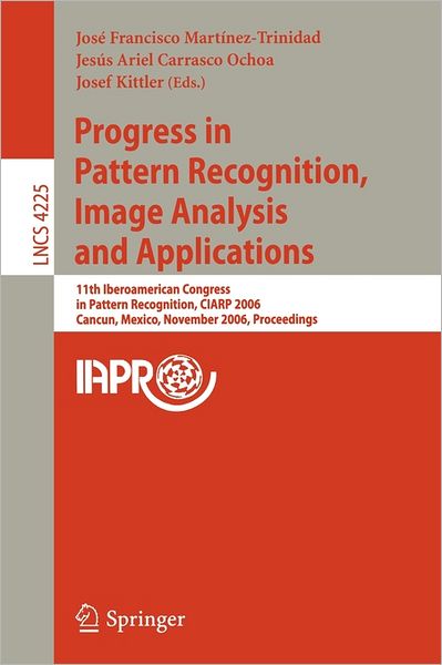 Progress in Pattern Recognition, Image Analysis and Applications: 11th Iberoamerican Congress on Pattern Recognition, CIARP 2006, Cancun, Mexico, November 14-17, 2006, Proceedings - Lecture Notes in Computer Science - Jesus Ariel Carrasco Ochoa - Bøger - Springer-Verlag Berlin and Heidelberg Gm - 9783540465560 - 12. oktober 2006