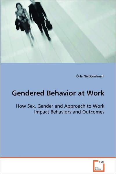 Cover for Órla Nicdomhnaill · Gendered Behavior at Work: How Sex, Gender and Approach to Work Impact Behaviorsand Outcomes (Paperback Book) (2008)
