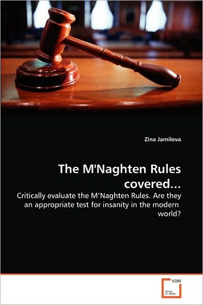The M'naghten Rules Covered...: Critically Evaluate the M'naghten Rules. Are They an Appropriate Test for Insanity in the Modern  World? - Zina Jamilova - Bücher - VDM Verlag Dr. Müller - 9783639172560 - 17. Oktober 2010