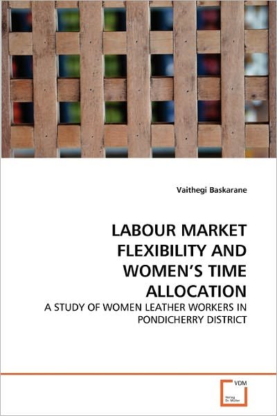 Cover for Vaithegi Baskarane · Labour Market Flexibility and Women's Time Allocation: a Study of Women Leather Workers in Pondicherry District (Taschenbuch) (2010)