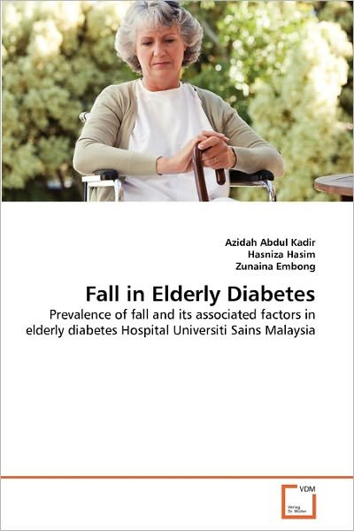 Cover for Zunaina Embong · Fall in Elderly Diabetes: Prevalence of Fall and Its Associated Factors in Elderly Diabetes Hospital Universiti Sains Malaysia (Taschenbuch) (2011)