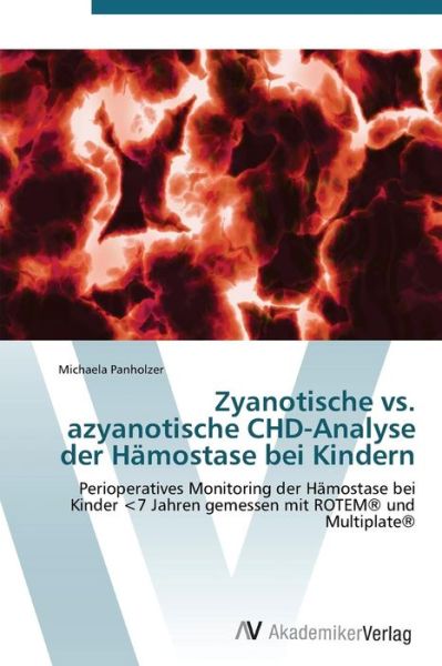 Cover for Michaela Panholzer · Zyanotische vs. Azyanotische Chd-analyse Der Hämostase Bei Kindern: Perioperatives Monitoring Der Hämostase Bei Kinder &lt;7 Jahren Gemessen Mit Rotem® Und Multiplate® (Paperback Book) [German edition] (2011)