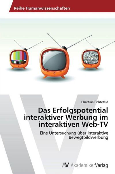 Cover for Lichtefeld Christina · Das Erfolgspotential Interaktiver Werbung Im Interaktiven Web-tv (Paperback Bog) (2012)