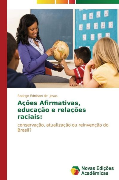Cover for Rodrigo Ednilson De Jesus · Ações Afirmativas, Educação E Relações Raciais:: Conservação, Atualização Ou Reinvenção Do Brasil? (Paperback Book) [Portuguese edition] (2014)