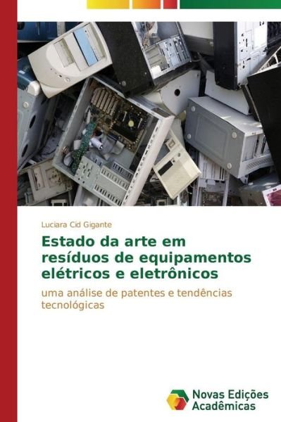 Cover for Luciara Cid Gigante · Estado Da Arte Em Resíduos De Equipamentos Elétricos E Eletrônicos: Uma Análise De Patentes E Tendências Tecnológicas (Pocketbok) [Portuguese edition] (2015)