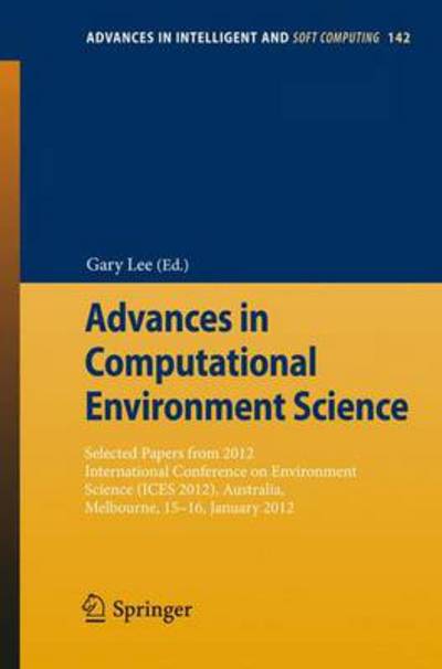 Cover for Gary Lee · Advances in Computational Environment Science: Selected papers from 2012 International Conference on Environment Science (ICES 2012), Australia, Melbourne, 15-16 January, 2012 - Advances in Intelligent and Soft Computing (Paperback Book) [2012 edition] (2012)