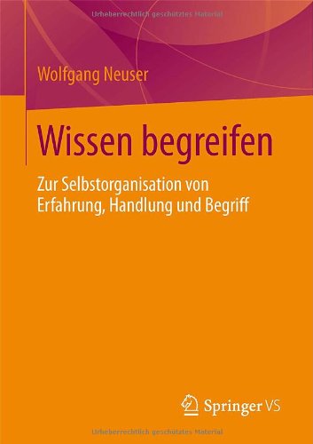 Cover for Wolfgang Neuser · Wissen Begreifen: Zur Selbstorganisation Von Erfahrung, Handlung Und Begriff (Paperback Book) [2013 edition] (2012)