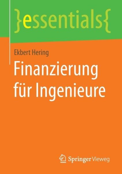 Finanzierung Fur Ingenieure - Essentials - Ekbert Hering - Bøger - Springer Vieweg - 9783658081560 - 22. december 2014