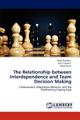 Cover for Joost Ardts · The Relationship Between Interdependence and Team Decision Making: Cohesiveness, Integrative Behavior, and the Confronting Coping Style (Paperback Book) (2012)