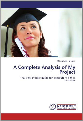 Cover for Md. Jabed Hussain · A Complete Analysis of My Project: Final Year Project Guide for Computer Science Students (Paperback Book) (2012)