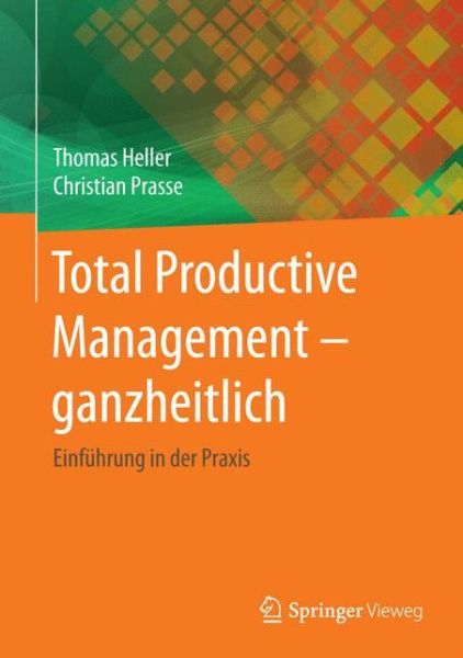 Cover for Thomas Heller · Total Productive Management - ganzheitlich: Einfuhrung in der Praxis (Hardcover Book) (2017)