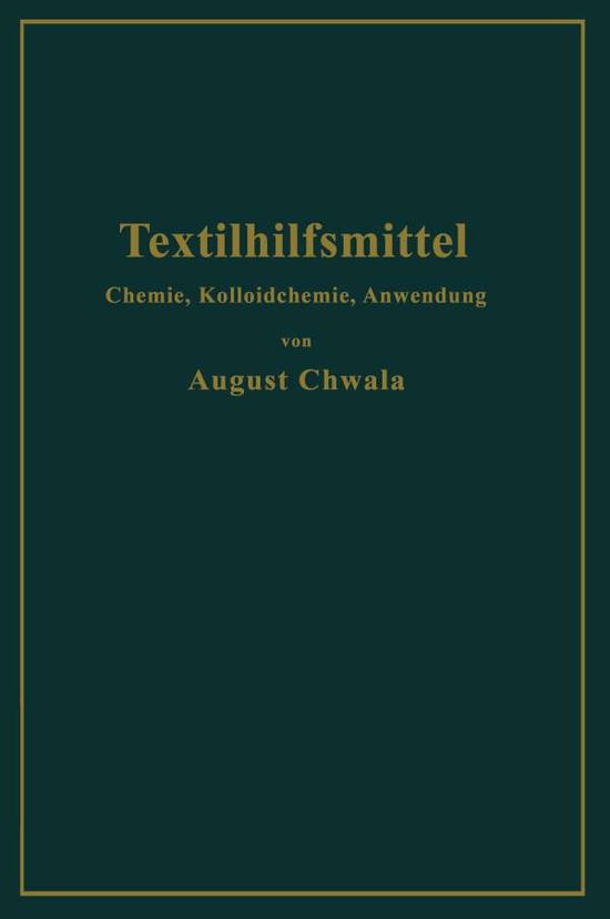 Cover for August Chwala · Textilhilfsmittel: Ihre Chemie, Kolloidchemie Und Anwendung (Paperback Book) [Softcover Reprint of the Original 1st 1939 edition] (1939)