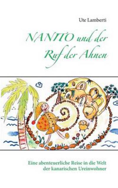 Cover for Ute Lamberti · Nanito und der Ruf der Ahnen: Eine abenteuerliche Reise in die Welt der kanarischen Ureinwohner (Paperback Book) [German edition] (2014)