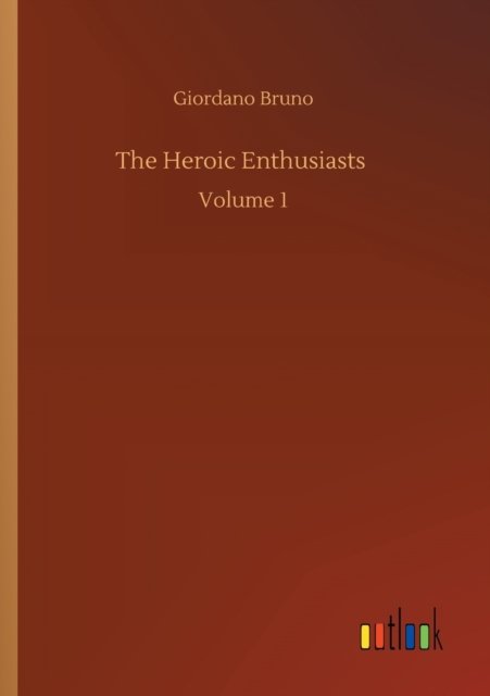 Cover for Giordano Bruno · The Heroic Enthusiasts: Volume 1 (Taschenbuch) (2020)