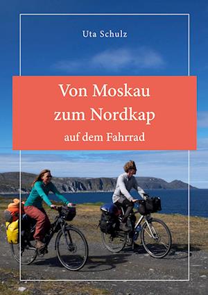 Cover for Uta Schulz · Von Moskau zum Nordkap auf dem Fahrrad (Paperback Book) (2022)