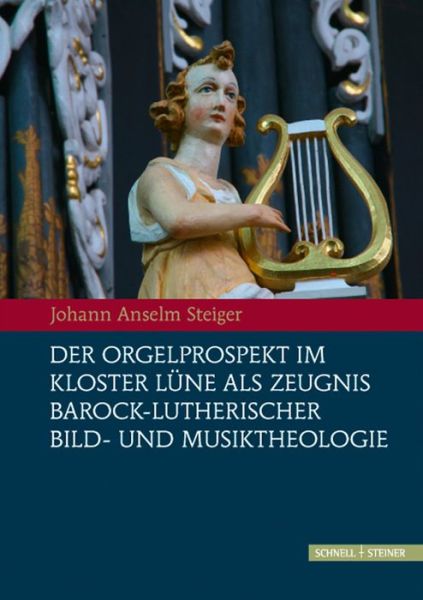 Cover for Johann Anselm Steiger · Der Orgelprospekt im Kloster Lüne als Zeugnis barock-lutherischer Bild- und Musiktheologie (Book) [1. Auflage. edition] (2015)