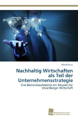 Cover for Alfred Painsi · Nachhaltig Wirtschaften Als Teil Der Unternehmensstrategie: Eine Bestandsaufnahme Am Beispiel Der Vorarlberger Wirtschaft (Paperback Book) [German edition] (2013)