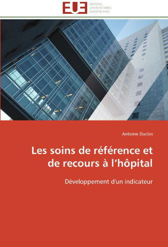 Cover for Antoine Duclos · Les Soins De Référence et De Recours À L'hôpital: Développement D'un Indicateur (Paperback Bog) [French edition] (2018)