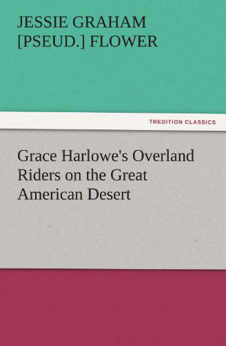 Cover for Jessie Graham [pseud.] Flower · Grace Harlowe's Overland Riders on the Great American Desert (Tredition Classics) (Paperback Book) (2011)