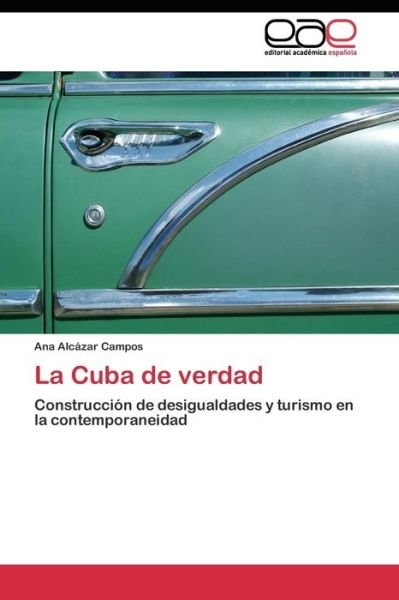 La Cuba De Verdad - Alcazar Campos Ana - Kirjat - Editorial Academica Espanola - 9783844341560 - keskiviikko 29. kesäkuuta 2011