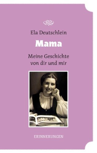 Cover for Ela Deutschlein · Mama - meine Geschichte von dir und mir: Eine Lebenserfahrung (Paperback Bog) [German edition] (2012)
