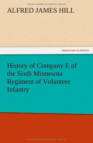 History of Company E of the Sixth Minnesota Regiment of Volunteer Infantry - A. J. Hill - Książki - TREDITION CLASSICS - 9783847212560 - 13 grudnia 2012