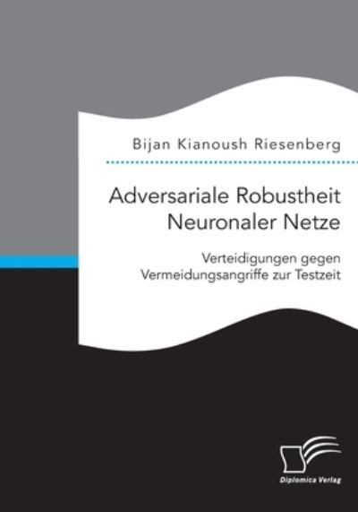 Cover for Bijan Kianoush Riesenberg · Adversariale Robustheit Neuronaler Netze. Verteidigungen gegen Vermeidungsangriffe zur Testzeit (Paperback Book) (2021)