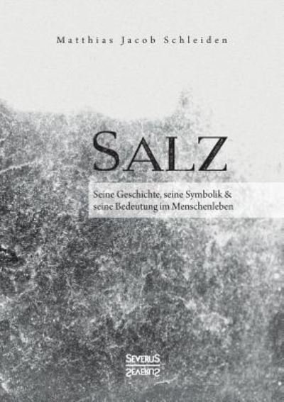 Cover for Matthias Jacob Schleiden · Salz. Seine Geschichte, seine Symbolik und seine Bedeutung im Menschenleben. (Paperback Bog) (2021)