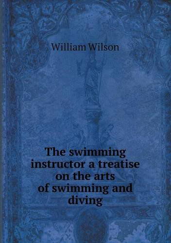 Cover for William Wilson · The Swimming Instructor a Treatise on the Arts of Swimming and Diving (Paperback Book) (2013)