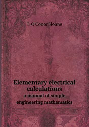 Elementary Electrical Calculations a Manual of Simple Engineering Mathematics - T. O'conor Sloane - Bücher - Book on Demand Ltd. - 9785518754560 - 11. Januar 2013