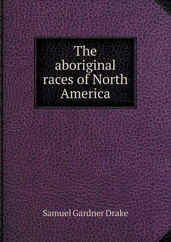 Cover for Samuel Gardner Drake · The Aboriginal Races of North America (Paperback Book) (2014)