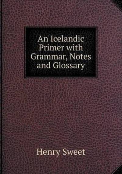 Cover for Henry Sweet · An Icelandic Primer with Grammar, Notes and Glossary (Paperback Book) (2014)