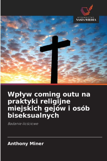 Cover for Anthony Miner · Wplyw coming outu na praktyki religijne miejskich gejow i osob biseksualnych (Paperback Book) (2021)