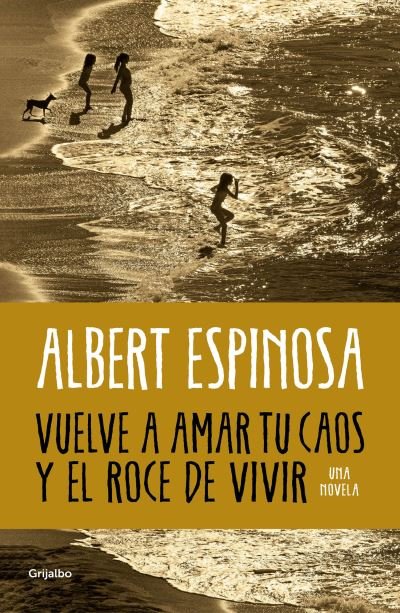 Albert Espinosa · Vuelve a Amar Tu Caos y el Roce de Vivir / Learn to Love Your Chaos Again and the Excitement of Living (Book) (2024)