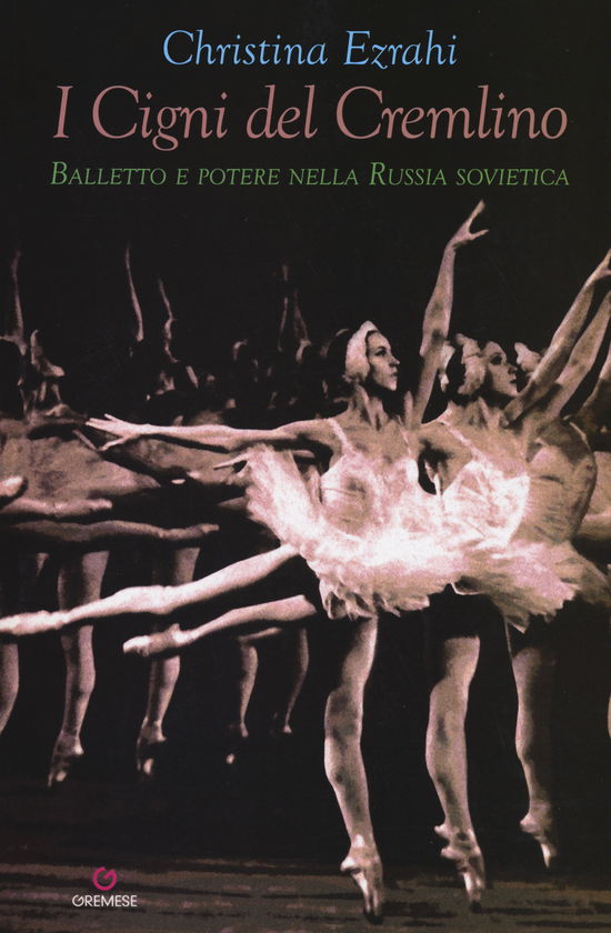 I Cigni Del Cremlino. Balletto E Potere Nella Russia Sovietica - Christina Ezrahi - Books -  - 9788884409560 - 