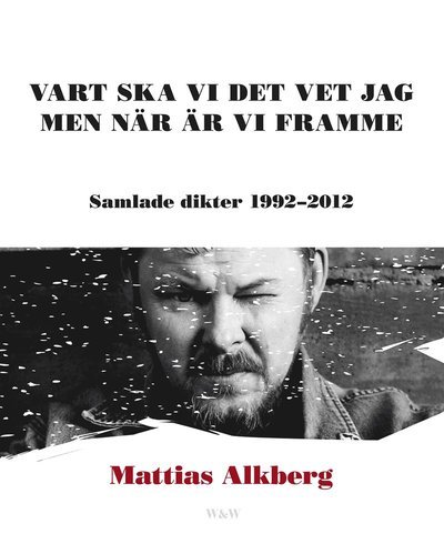 Cover for Mattias Alkberg · WW POD: Vart ska vi det vet jag men när är vi framme: Samlade dikter 1992-2012 (Bog) (2014)