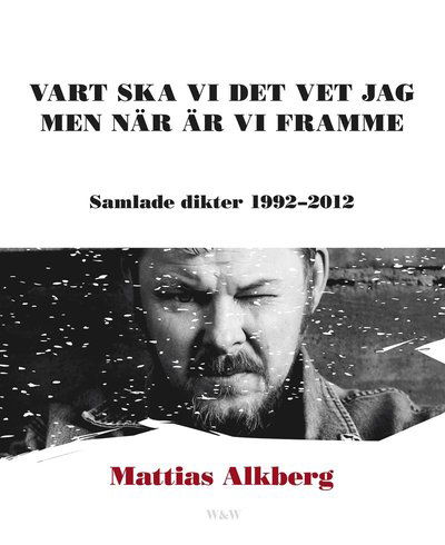 Cover for Mattias Alkberg · Vart ska vi det vet jag men när är vi framme: Samlade dikter 1992-2012 (Paperback Book) (2014)