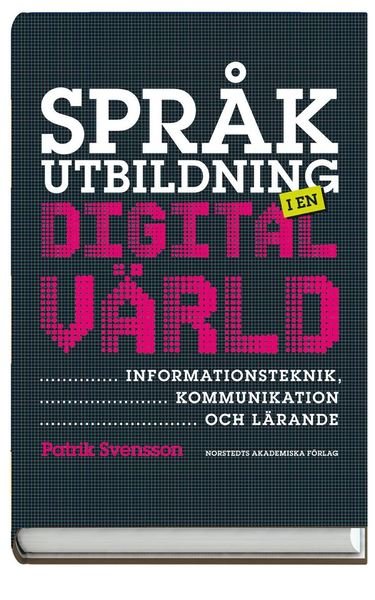 Språkutbildning i en digital värld : informationsteknik, kommunikation och lärande - Patrik Svensson - Böcker - Norstedts Akademiska Förlag - 9789172275560 - 13 mars 2008