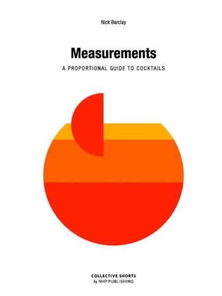 Measurements: A proportional cocktail guide - N. Barclay - Boeken - New Heroes & Pioneers - 9789187815560 - 1 april 2019