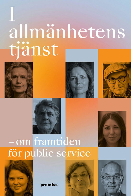 I allmänhetens tjänst : framtiden för public service - Christina Jutterström, Sofia Näsström, Jan Scherman, Ove Joanson, Ulrika Andersson, Åsa Wikforss, Nils Funcke, Julia Agha - Books - Premiss - 9789189077560 - March 20, 2024